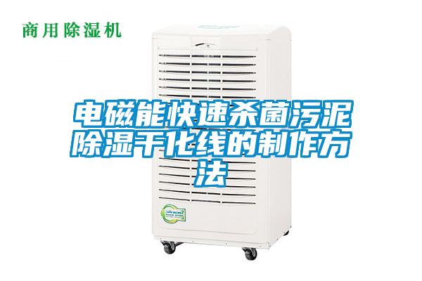 電磁能快速殺菌污泥除濕干化線(xiàn)的制作方法