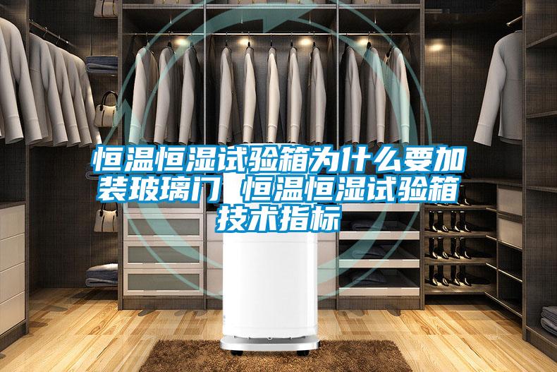 恒溫恒濕試驗箱為什么要加裝玻璃門(mén) 恒溫恒濕試驗箱技術(shù)指標