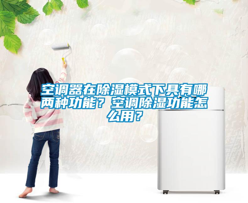空調器在除濕模式下具有哪兩種功能？空調除濕功能怎么用？