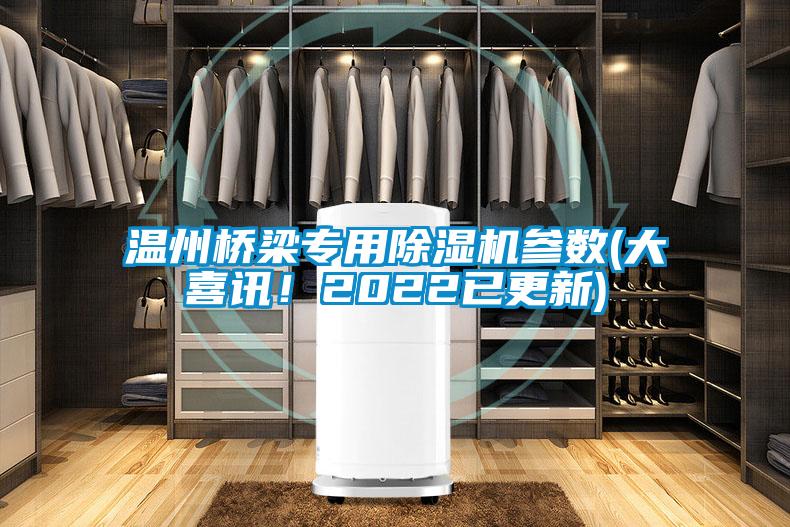 溫州橋梁專(zhuān)用除濕機參數(大喜訊！2022已更新)