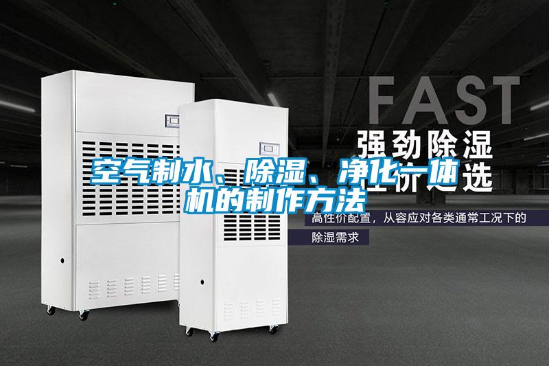 空氣制水、除濕、凈化一體機的制作方法