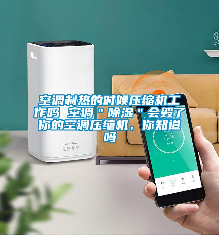 空調制熱的時(shí)候壓縮機工作嗎 空調＂除濕＂會(huì )毀了你的空調壓縮機，你知道嗎