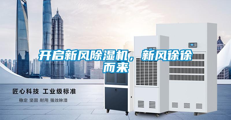 開(kāi)啟新風(fēng)除濕機，新風(fēng)徐徐而來(lái)
