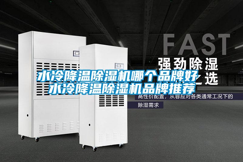 水冷降溫除濕機哪個(gè)品牌好 水冷降溫除濕機品牌推薦