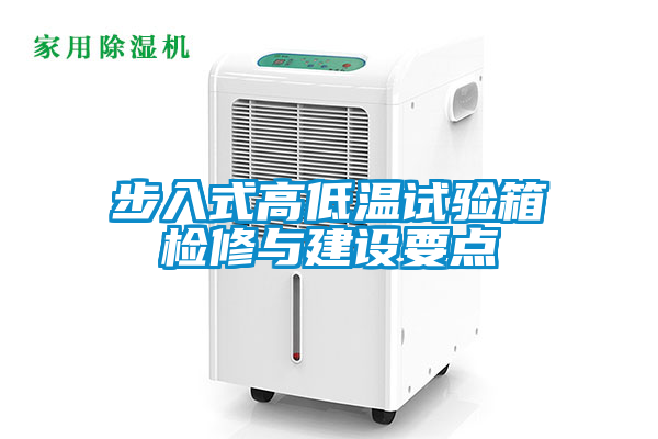 步入式高低溫試驗箱檢修與建設要點(diǎn)