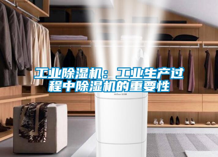 工業(yè)除濕機：工業(yè)生產(chǎn)過(guò)程中除濕機的重要性
