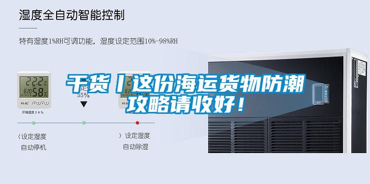 干貨丨這份海運貨物防潮攻略請收好！