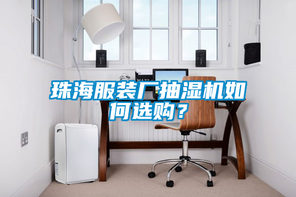珠海服裝廠(chǎng)抽濕機如何選購？