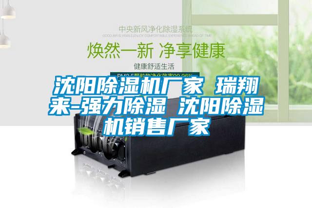 沈陽(yáng)除濕機廠(chǎng)家★瑞翔來(lái)-強力除濕★沈陽(yáng)除濕機銷(xiāo)售廠(chǎng)家