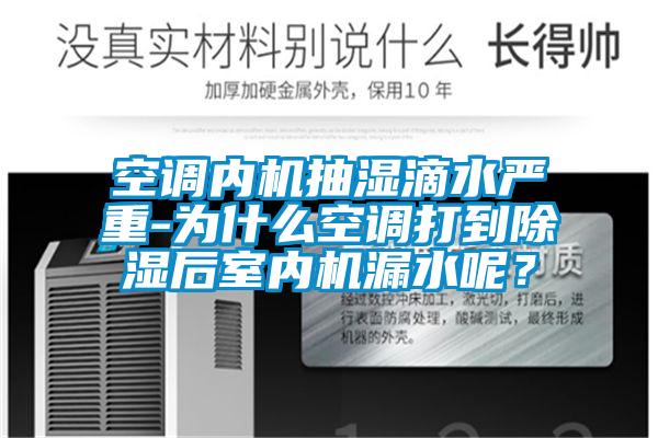 空調內機抽濕滴水嚴重-為什么空調打到除濕后室內機漏水呢？