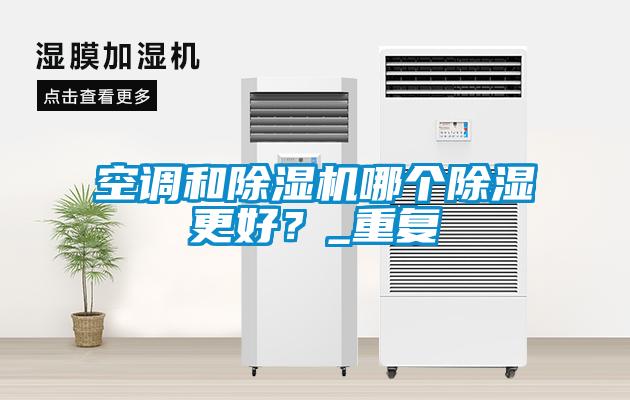空調和除濕機哪個(gè)除濕更好？_重復