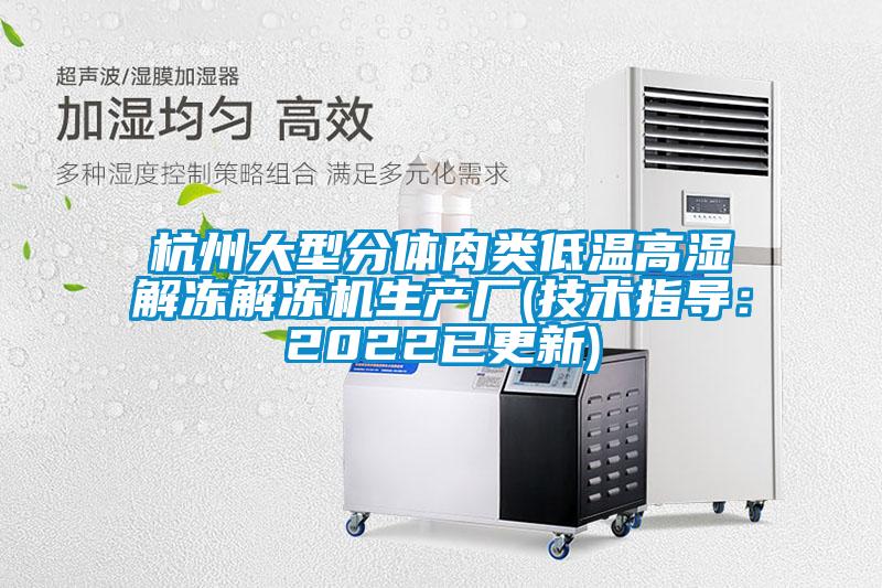 杭州大型分體肉類(lèi)低溫高濕解凍解凍機生產(chǎn)廠(chǎng)(技術(shù)指導：2022已更新)