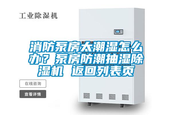 消防泵房太潮濕怎么辦？泵房防潮抽濕除濕機 返回列表頁(yè)