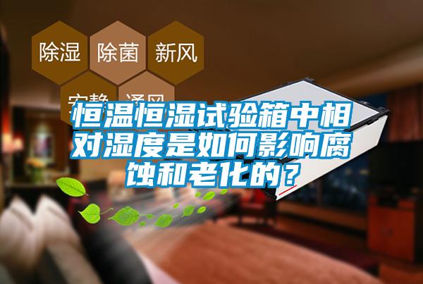 恒溫恒濕試驗箱中相對濕度是如何影響腐蝕和老化的？