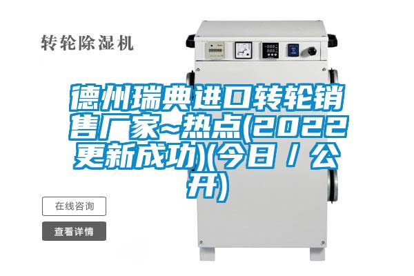 德州瑞典進(jìn)口轉輪銷(xiāo)售廠(chǎng)家~熱點(diǎn)(2022更新成功)(今日／公開(kāi))
