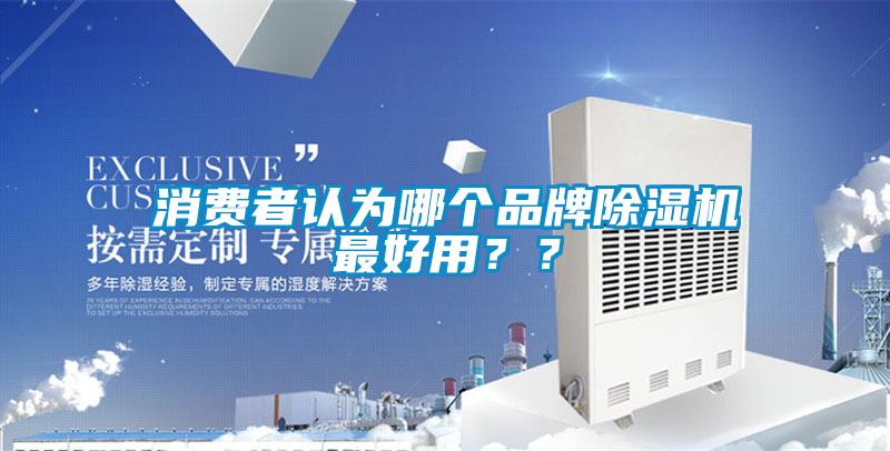 消費者認為哪個(gè)品牌除濕機最好用？？