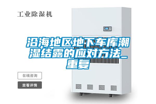 沿海地區地下車(chē)庫潮濕結露的應對方法_重復