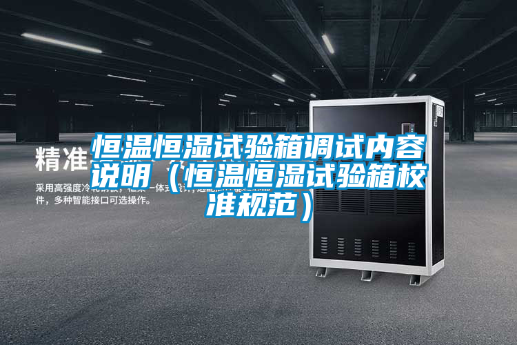 恒溫恒濕試驗箱調試內容說(shuō)明（恒溫恒濕試驗箱校準規范）