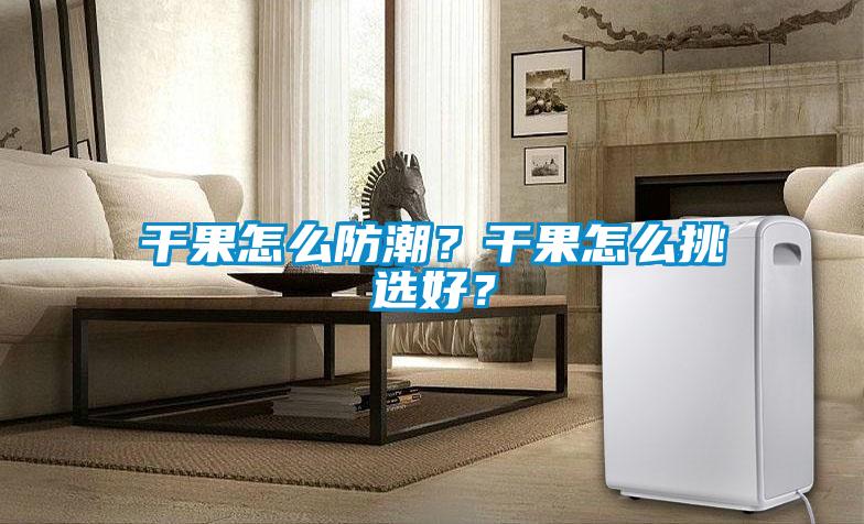干果怎么防潮？干果怎么挑選好？