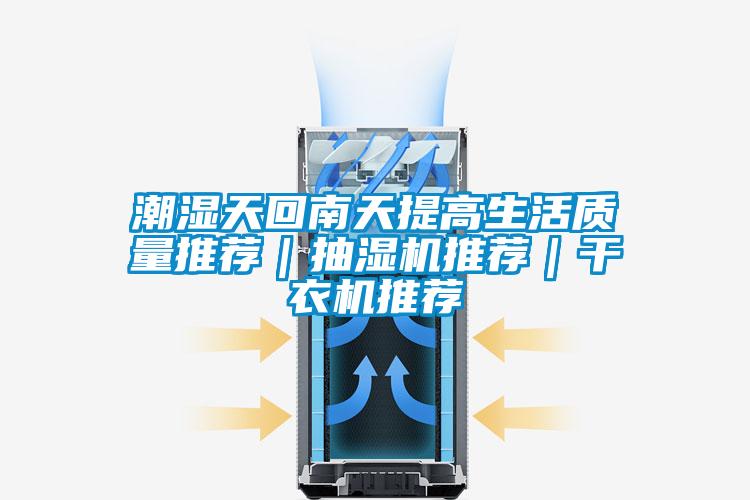 潮濕天回南天提高生活質(zhì)量推薦｜抽濕機推薦｜干衣機推薦