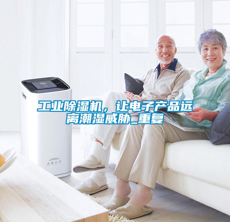 工業(yè)除濕機，讓電子產(chǎn)品遠離潮濕威脅_重復