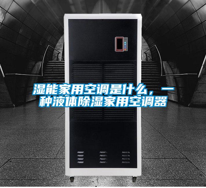 濕能家用空調是什么，一種液體除濕家用空調器