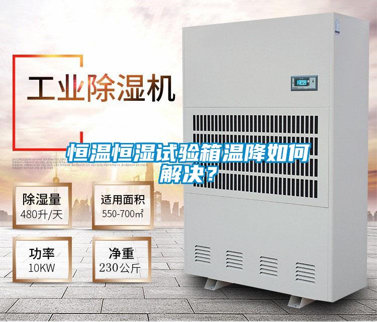 恒溫恒濕試驗箱溫降如何解決？