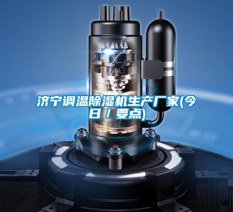 濟寧調溫除濕機生產(chǎn)廠(chǎng)家(今日／要點(diǎn))