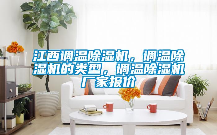 江西調溫除濕機，調溫除濕機的類(lèi)型，調溫除濕機廠(chǎng)家報價(jià)