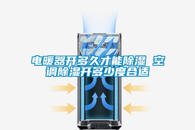 電暖器開(kāi)多久才能除濕 空調除濕開(kāi)多少度合適