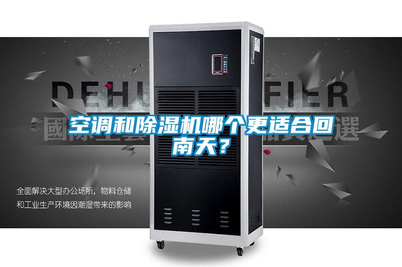 空調和除濕機哪個(gè)更適合回南天？
