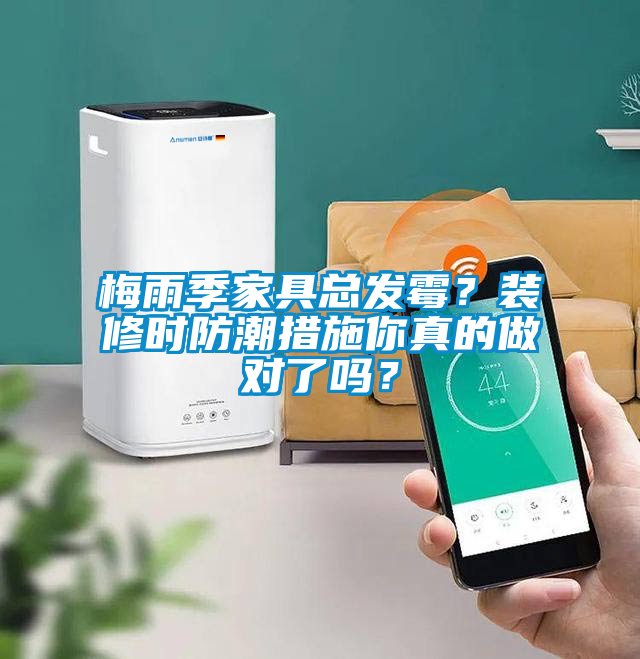 梅雨季家具總發(fā)霉？裝修時(shí)防潮措施你真的做對了嗎？