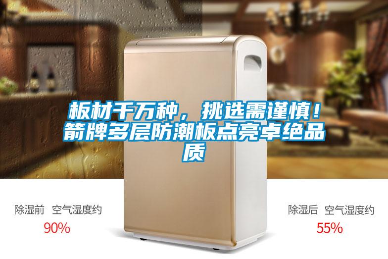 板材千萬(wàn)種，挑選需謹慎！箭牌多層防潮板點(diǎn)亮卓絕品質(zhì)