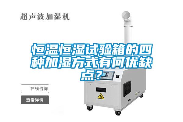 恒溫恒濕試驗箱的四種加濕方式有何優(yōu)缺點(diǎn)？