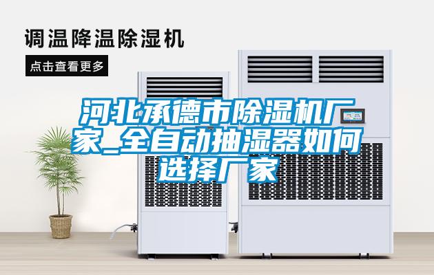 河北承德市除濕機廠(chǎng)家_全自動(dòng)抽濕器如何選擇廠(chǎng)家
