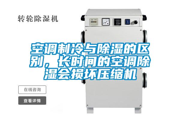 空調制冷與除濕的區別，長(cháng)時(shí)間的空調除濕會(huì )損壞壓縮機