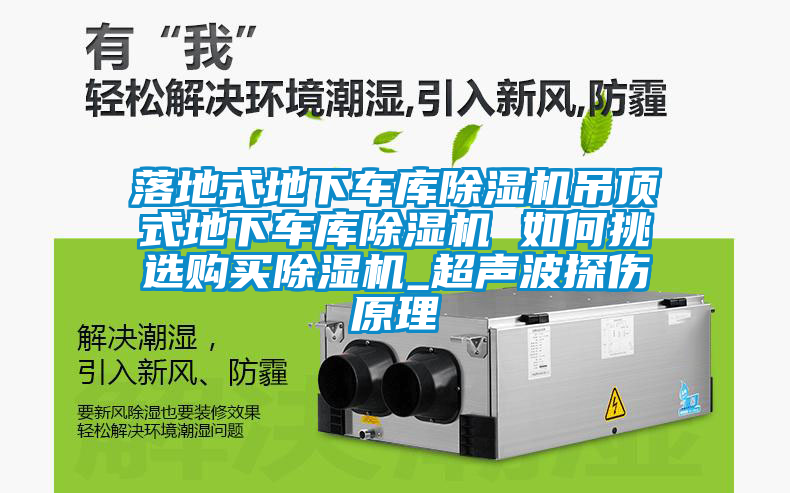 落地式地下車(chē)庫除濕機吊頂式地下車(chē)庫除濕機 如何挑選購買(mǎi)除濕機_超聲波探傷原理