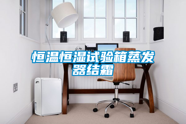 恒溫恒濕試驗箱蒸發(fā)器結霜