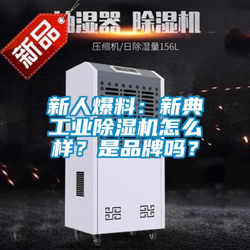 新人爆料：新典工業(yè)除濕機怎么樣？是品牌嗎？