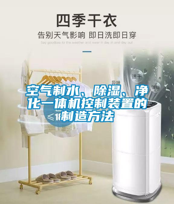 空氣制水、除濕、凈化一體機控制裝置的制造方法