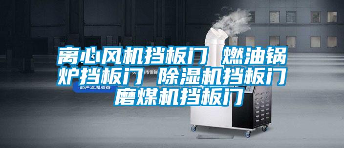 離心風(fēng)機擋板門(mén) 燃油鍋爐擋板門(mén) 除濕機擋板門(mén) 磨煤機擋板門(mén)