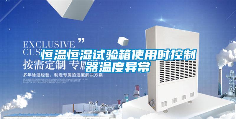 恒溫恒濕試驗箱使用時(shí)控制器溫度異常