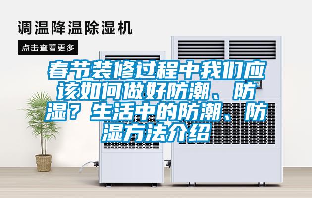 春節裝修過(guò)程中我們應該如何做好防潮、防濕？生活中的防潮、防濕方法介紹