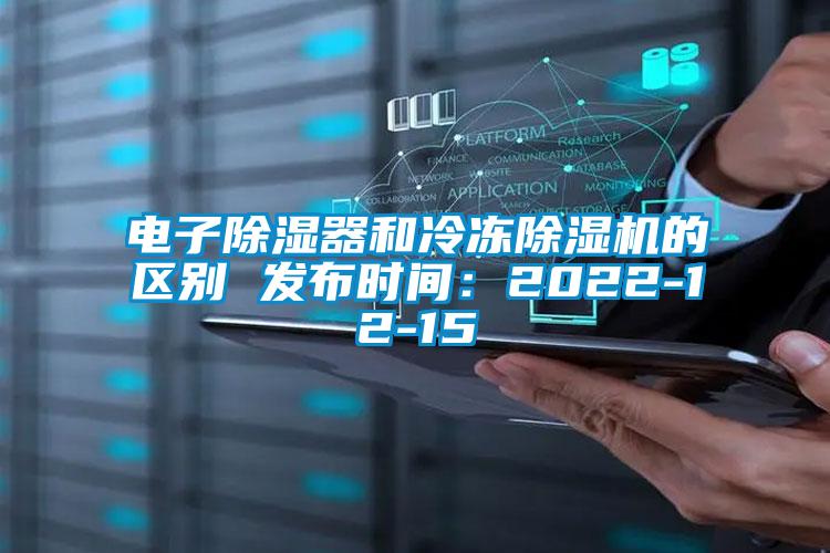 電子除濕器和冷凍除濕機的區別 發(fā)布時(shí)間：2022-12-15