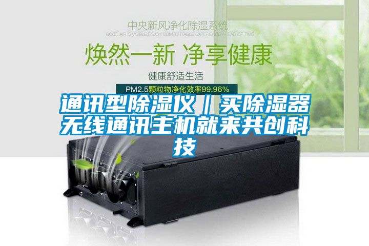 通訊型除濕儀｜買(mǎi)除濕器無(wú)線(xiàn)通訊主機就來(lái)共創(chuàng  )科技
