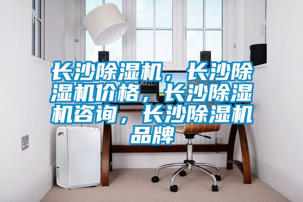 長(cháng)沙除濕機，長(cháng)沙除濕機價(jià)格，長(cháng)沙除濕機咨詢(xún)，長(cháng)沙除濕機品牌