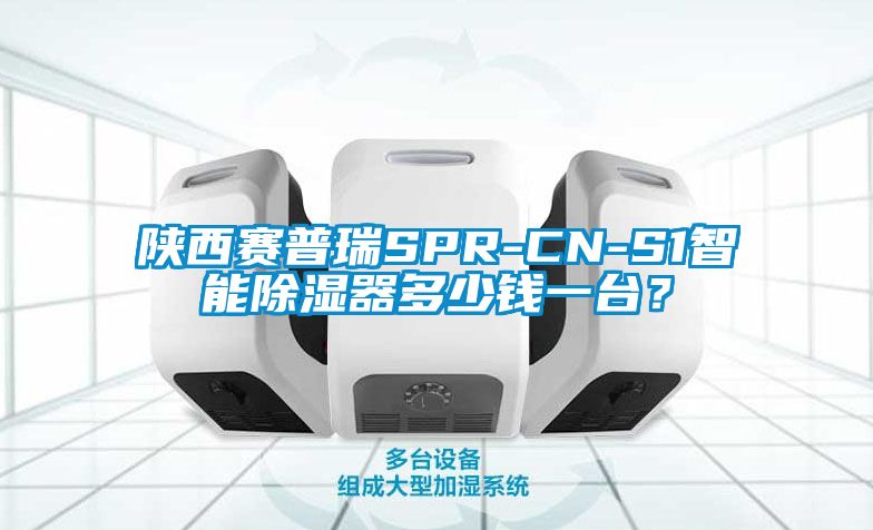 陜西賽普瑞SPR-CN-S1智能除濕器多少錢(qián)一臺？