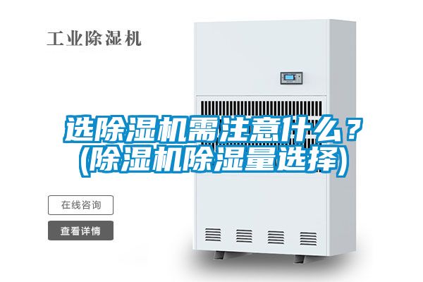 選除濕機需注意什么？(除濕機除濕量選擇)