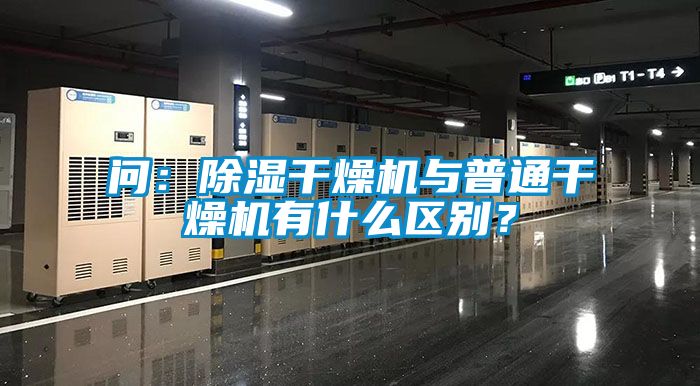 問(wèn)：除濕干燥機與普通干燥機有什么區別？