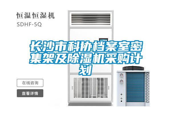 長(cháng)沙市科協(xié)檔案室密集架及除濕機采購計劃